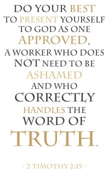 Do your best to present yourself to God as one approved, a worker who does not need to be ashamed and who correctly handles the word of truth. — 2 Timothy 2:15