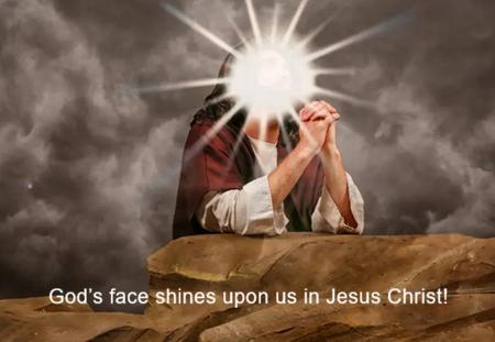 God’s face shines upon us in Jesus Christ! 